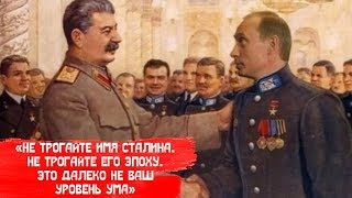 «НЕ ТРОГАЙТЕ ИМЯ СТАЛИНА, НЕ ТРОГАЙТЕ ЕГО ЭПОХУ, ЭТО ДАЛЕКО НЕ ВАШ УРОВЕНЬ УМА»