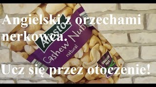Nauka angielskiego z orzechami nerkowca -  Ucz się przez otoczenie!!! - Czytaj!!! - cashew nuts