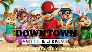 Downtown - Anitta & J Balvin (Alvin e os esquilos feat. As Esquiletes)