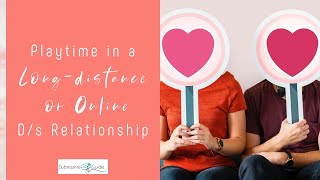 Playtime in a Long-Distance or Online D/s Relationship | Submissive Guide