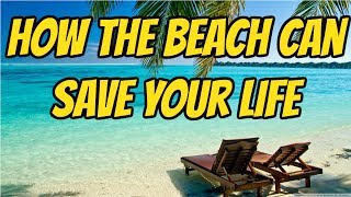 The Beach Can Save Your Life!