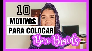10 MOTIVOS PRA VOCÊ COLOCAR BOX BRAIDS