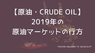 【原油】2019年の原油マーケットの行方(18/12/17)「TOCOMスクエアTV」商品先物相場展望
