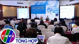 THVL | ADB dự báo tăng trưởng kinh tế Việt Nam đạt 6,8% trong năm 2019
