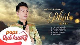 Đời là vô thường, nghe để cõi lòng thảnh thơi - Tuyển tập các bài hát hay về phật của Lê Hậu