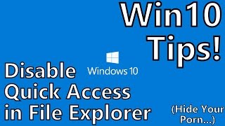 Windows 10 Tips: Disable "Quick Access" View in File Explorer (AKA Hide Your Porn)