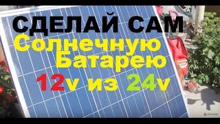 Сделай сам, своими руками, из солнечной батареи 24 вольта, 12 вольтовую солнечную панель.