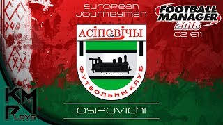 Lets Play Football Manager 2018 European Journeyman C2 E12 - Osipovichi - FM2018 FM18 FM 2018 FM 18