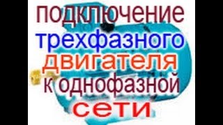ПОДКЛЮЧЕНИЕ  ТРЕХФАЗНОГО ДВИГАТЕЛЯ К ОДНОФАЗНОЙ СЕТИ