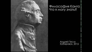 Философия Иммануила Канта.  Часть I. Что я могу знать?
