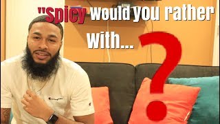 SPICY WOULD YOU RATHER WITH...?