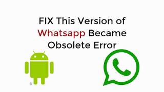 Fix This Version of Whatsapp Became Obsolete Error SOLVED 2019 UPDATED