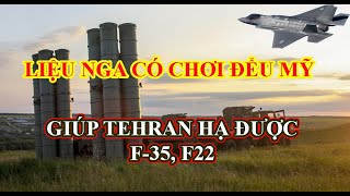 Liệu Nga có chơi đểu Mỹ, cho S-400  cung cấp dữ liệu giúp Tehran hạ tiêm kích tàng hình F-35, F22?