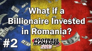 FM18 Experiment - What if a Billionaire Invested in Romania #2 - Football Manager 2018 Experiment