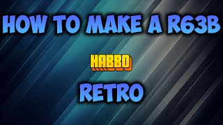 How to make a habbo retro 2016 r63b