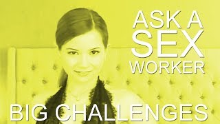 Ask a Sex Worker- What are your biggest challenges?