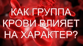 КАК ГРУППА КРОВИ ВЛИЯЕТ НА ХАРАКТЕР ЧЕЛОВЕКА?