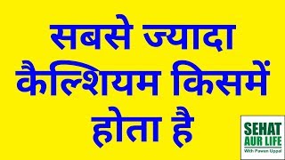 सबसे ज्यादा कैल्शियम किसमें होता है Foods That Have Very High Calcium