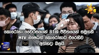 කොරෝනා වෛරසයෙන් 81ක් ජීවිතයෙන් සමුගනී - HIV ඖෂධත් කොරෝනාට එරෙහිව අත්හදා බලයි