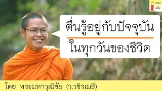 พระมหาวุฒิชัย (ว.วชิรเมธี) เรื่อง "ตื่นรู้อยู่กับปัจจุบันในทุกวันของชีวิต"