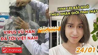 ??Virus Vũ Hán đã lan tới VN | Lynk Lee bất ngờ thừa nhận giới tính thật - GNCN 24/1