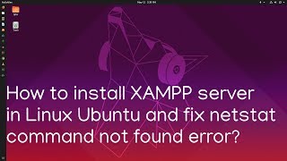How to install XAMPP server in Linux Ubuntu 18.04, 19.04 and fix netstat error