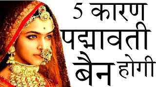 5 कारण - पद्मावती बैन होगी