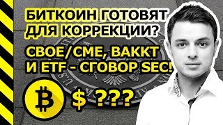 БИТКОИН ? ГОТОВЯТ ДЛЯ КОРРЕКЦИИ? ФЬЮЧЕРСЫ CBOE, ЗАПУСК BAKKT, ETF - СГОВОР SEC!
