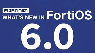 What's New in FortiOS 6.0?