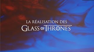 La réalisation des Glass Of Thrones