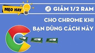 Thủ thuật giảm 50% dung lượng RAM của Google Chrome trên Laptop