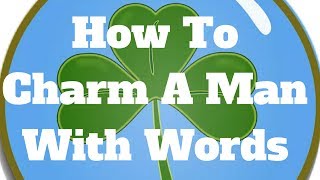How To Charm A Man With Words