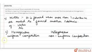 (a) What is a mixture? Give to examples of mixtures. (b) What is meant by (i) homogeneous mixtures