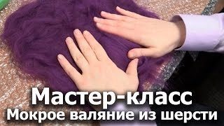 Ирина Молчанова-Техника мокрого валяния из шерсти. Мастер-класс для волонтёров