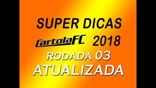 SUPER DICAS CARTOLA FC 2018 - RODADA 03 - ATUALIZADA
