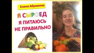 Елена Абрамова Я СЫРОЕД я питаюсь не правильно
