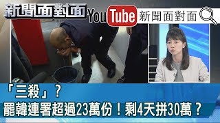 精彩片段》「三殺」？罷韓連署超過23萬份！剩4天拼30萬？【新聞面對面】200212