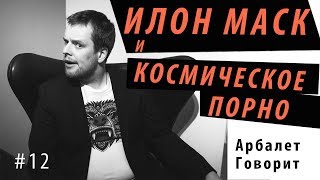 Арбалет Говорит - ИЛОН МАСК И КОСМИЧЕСКОЕ ПОРНО (#12)