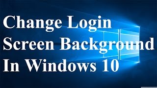 How To Change Windows 10 Login Screen background