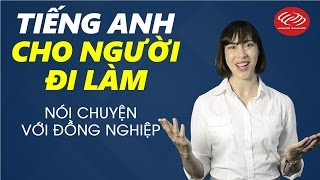 Tiếng Anh cho người đi làm - Tập 34: Nói chuyện với đồng nghiệp [Học tiếng Anh giao tiếp #3]