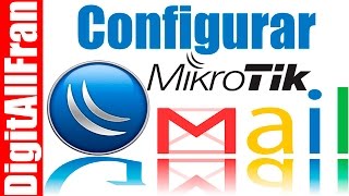 Configurar Email Gmail en Mikrotik Para Luego Hacer Envios de Información al Correo