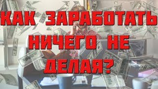 Как заработать в интернете ничего не делая. Как заработать денег если ничего не умеешь.