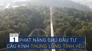 Phù phép công trình, chủ cầu kính Thung lũng tình yêu nhận án