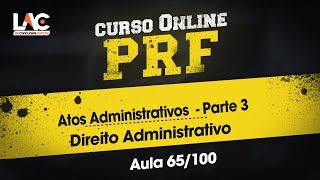 PRF 2018/19 - Direito Administrativo - Atos Administrativos - Parte 3 - 65/100