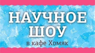 Научное шоу для детей в кафе ХОМЯК