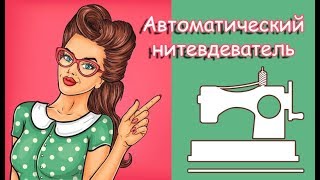 Автоматический нитевдеватель - Как заправить нить в иглу в швейной машине?