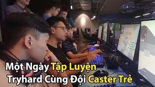 [ ANH TÔI VÊ LỐC 08 ] Một Ngày Tập Luyện Tryhard Cùng Đội Caster Trẻ