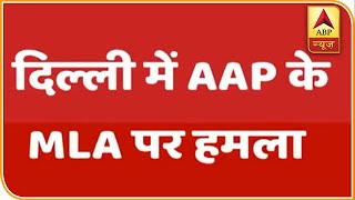 Delhi में AAP के MLA पर हुआ हमला, एक कार्यकर्ता की मौत | ABP News Hindi