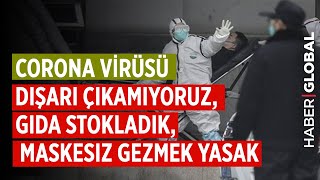 Dışarı Çıkamıyoruz, Gıda Stokladık, Maskesiz Gezmek Yasak. Corona Virüsü, Çin'de Neler Oluyor?