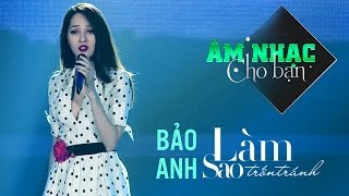 Làm Sao Trốn Tránh - Bảo Anh | Câu Chuyện Âm Nhạc (Official)